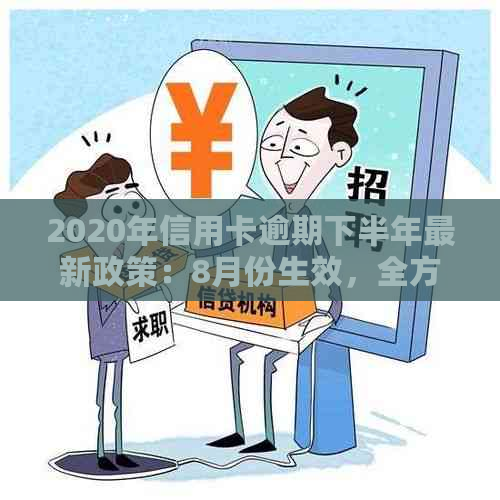 2020年信用卡逾期下半年最新政策：8月份生效，全方位解决用户疑问