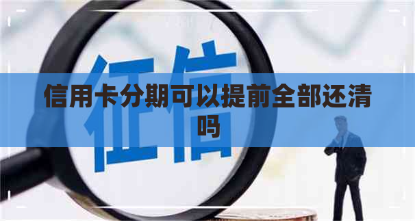 信用卡分期可以提前全部还清吗