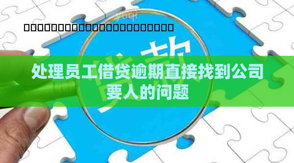 处理员工借贷逾期直接找到公司要人的问题