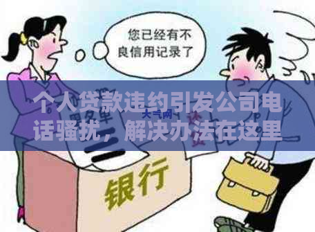 个人贷款违约引发公司电话，解决办法在这里