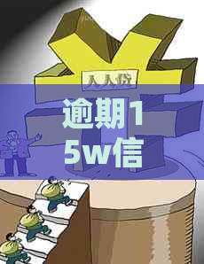 逾期15w信用卡：可能的后果与解决方案