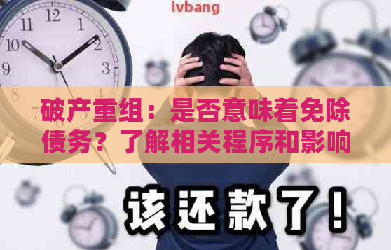 破产重组：是否意味着免除债务？了解相关程序和影响。