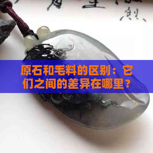 原石和毛料的区别：它们之间的差异在哪里？