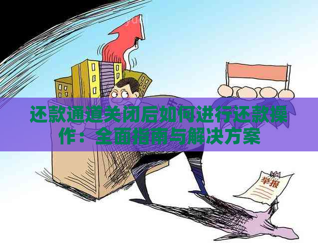 还款通道关闭后如何进行还款操作：全面指南与解决方案