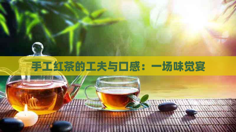 手工红茶的工夫与口感：一场味觉宴