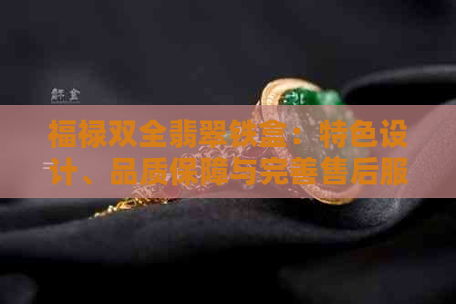 福禄双全翡翠铁盒：特色设计、品质保障与完善售后服务一应俱全